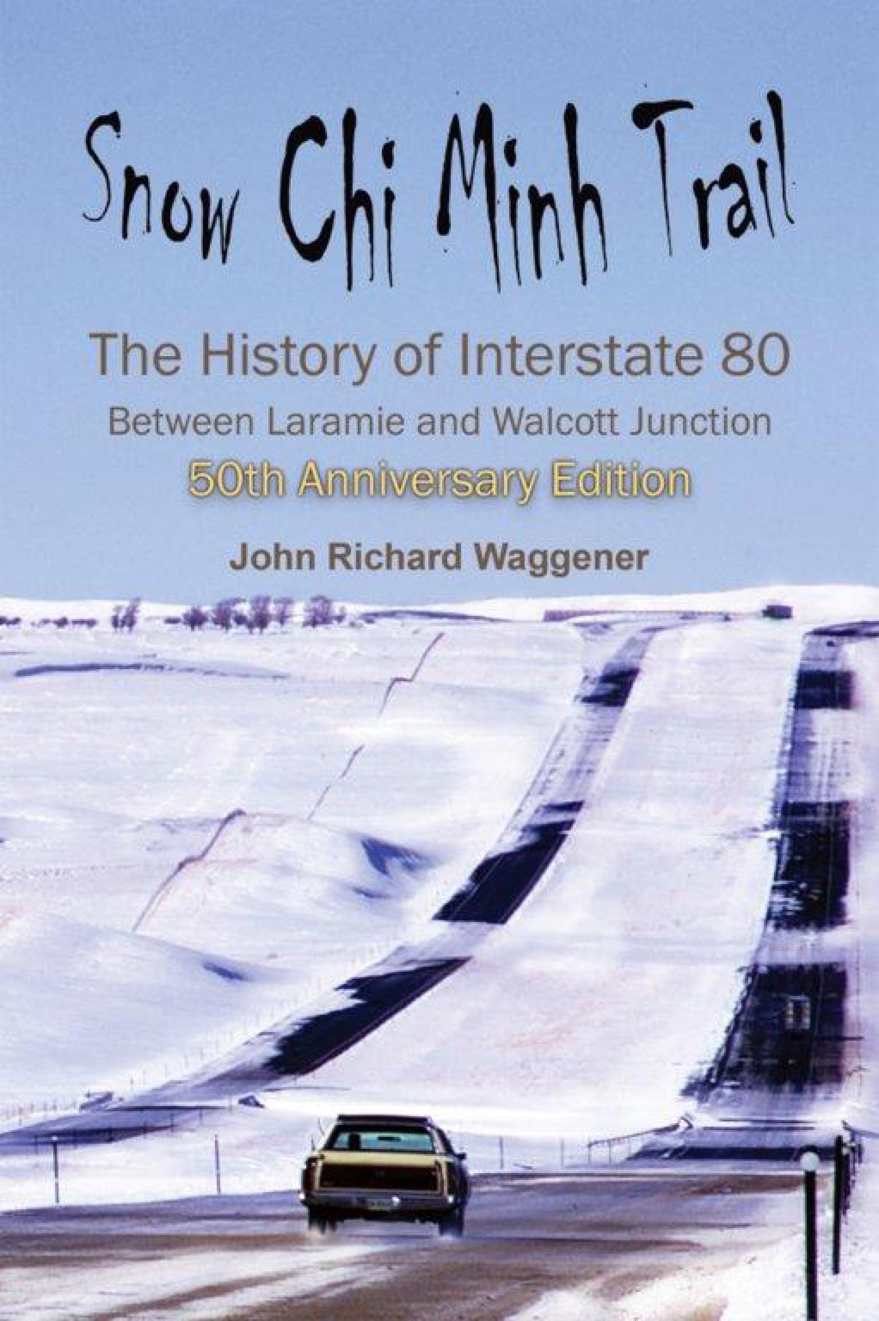 "Snow Chi Minh Trail: The History of Interstate 80" 50TH ANNIVERSARY EDITION by John Richard Waggener. 